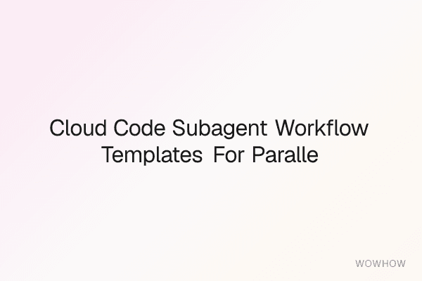 Cloud Code Subagent Workflow Templates for Parallel AI Development