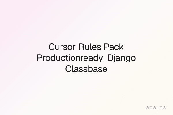 Cursor Rules Pack: Production‑Ready Django Class‑Based Views Automation