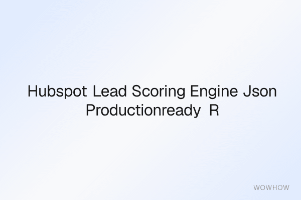 HubSpot Lead Scoring Engine JSON: Production‑Ready Rule Logic &amp; Scoring System