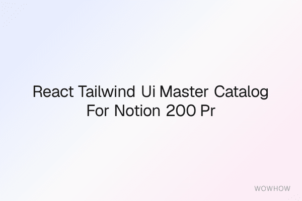React + Tailwind UI Master Catalog for Notion (200+ Production‑Ready Components)